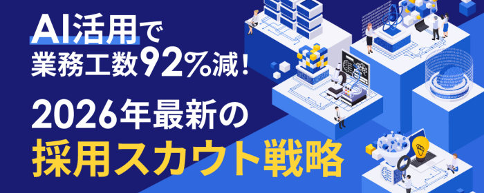 AI活用で業務工数92%減！2026年最新の採用スカウト戦略